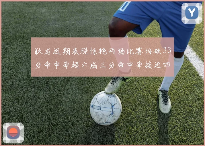 狄龙近期表现惊艳两场比赛均砍33分命中率超六成三分命中率接近四成