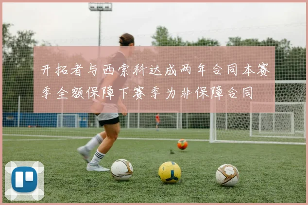 开拓者与西索科达成两年合同本赛季全额保障下赛季为非保障合同