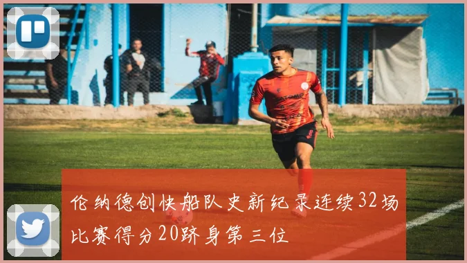 伦纳德创快船队史新纪录连续32场比赛得分20跻身第三位