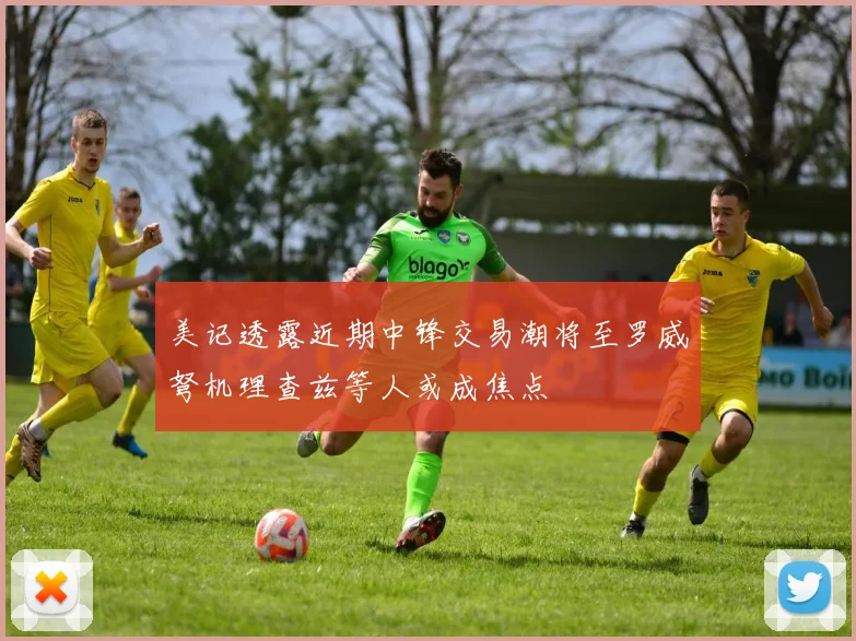 美记透露近期中锋交易潮将至罗威弩机理查兹等人或成焦点