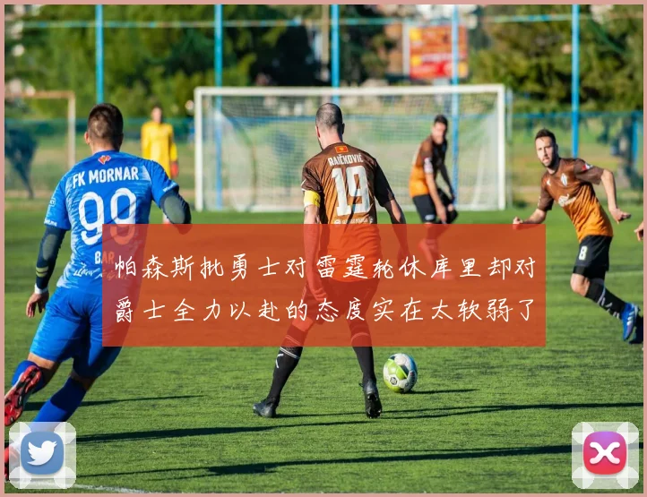 帕森斯批勇士对雷霆轮休库里却对爵士全力以赴的态度实在太软弱了